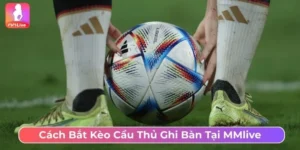Cách bắt kèo cầu thủ ghi bàn